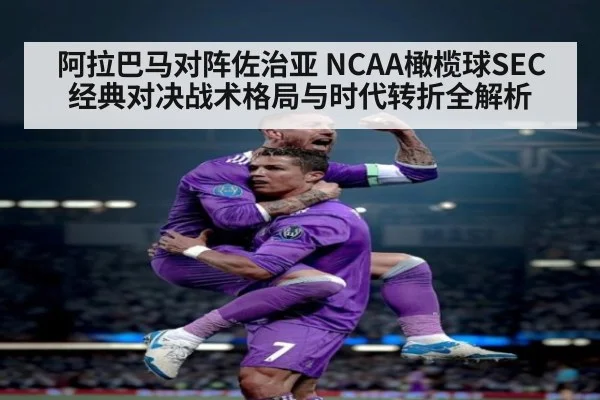阿拉巴马对阵佐治亚 NCAA橄榄球SEC经典对决战术格局与时代转折全解析