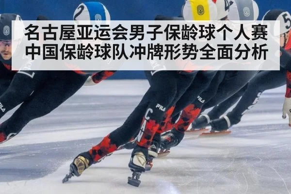名古屋亚运会男子保龄球个人赛 中国保龄球队冲牌形势全面分析