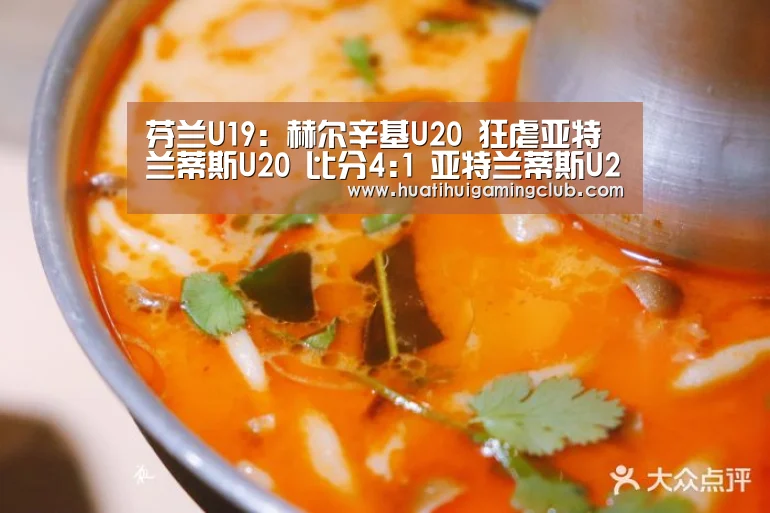 芬兰U19: 赫尔辛基U20 狂虐亚特兰蒂斯U20 比分4:1 亚特兰蒂斯U20被虐|华体会赛事(图3) 华体会竞猜